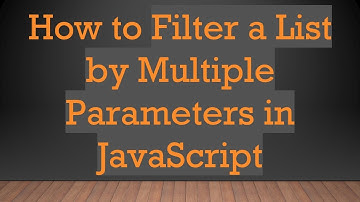 How to Filter a List by Multiple Parameters in JavaScript