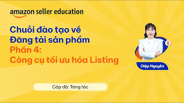[Tăng Tốc | Đăng Tải] Chuỗi Đào Tạo - P4: Công Cụ Chuyên Sâu Tối Ưu Listing | Amazon Live Webinar