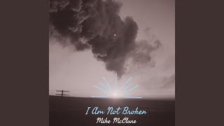 Video thumbnail of "Mike McClure - I Am Not Broken"