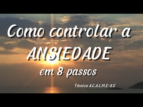 Como controlar a ansiedade em 8 passos - Técnica A. C. A. L. M. E -S. E ...