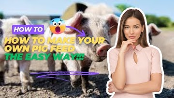 HOW TO MAKE YOUR OWN PIG FEED
