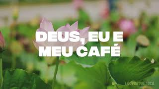 DEUS, EU E MEU CAFÉ | LOUVORQUETOCA | LETRA.