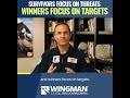 Survivors Focus on Threats, Winners Focus on Targets!