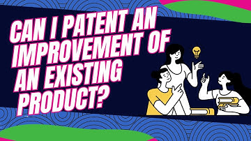 Can I Patent an Improvement of an Existing Product?