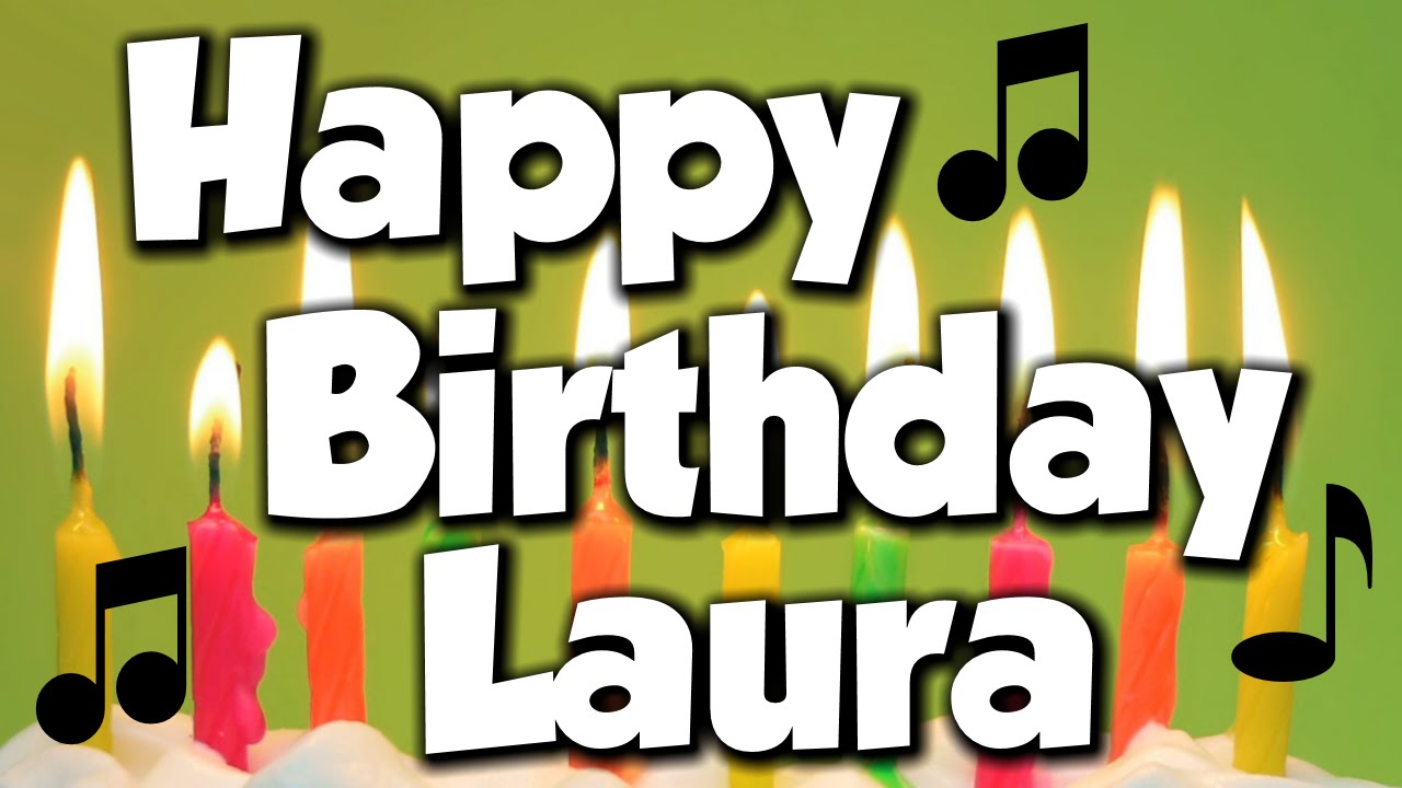 Happy Birthday Laura! A Happy Birthday Song! YouTube