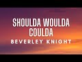 Beverley knight  shoulda woulda coulda lyrics