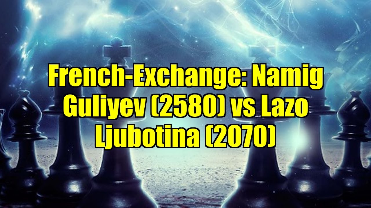 French-Exchange: Namig Guliyev (2580) vs Lazo Ljubotina (2070)