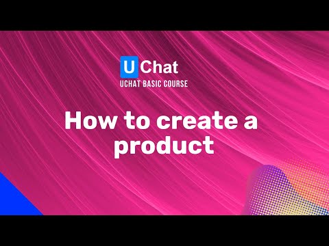 UChat Basics Course New Series - 12. How to create a product
