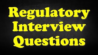 Regulatory Interview Questions