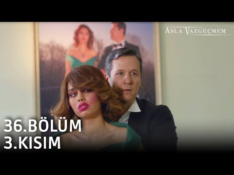 Asla Vazgeçmem 36.Bölüm 3.Kısım