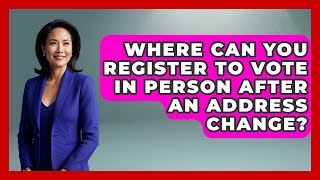 Where Can You Register To Vote In Person After An Address Change? - First Time Voter Expert