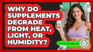 Why Do Supplements Degrade From Heat, Light, Or Humidity? - The Health Supplement Hub