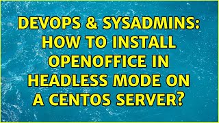 DevOps & SysAdmins: How to install OpenOffice in headless mode on a CentOS server? (3 Solutions!!)