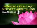 Buông bỏ tâm sắc dục, siêu xuất người thường - Phần 2