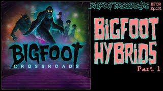 Bigfoot Hybrids Part 1 - Bigfoot Crossroads Ep. 101