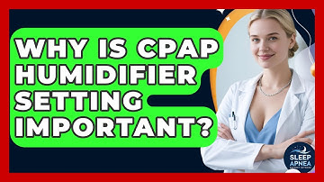 Why Is CPAP Humidifier Setting Important? - Sleep Apnea Support Network