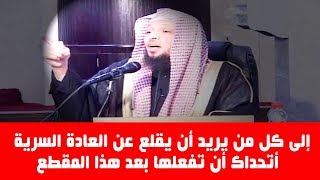 إلى كل من يريد أن يقلع عن العادة السرية ** أتحداك أن تفعلها بعد هذا المقطع ** الشيخ سعد العتيق