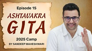 Episode 15 - Ashtavakra Gita 2025 Camp | By Sandeep Maheshwari 