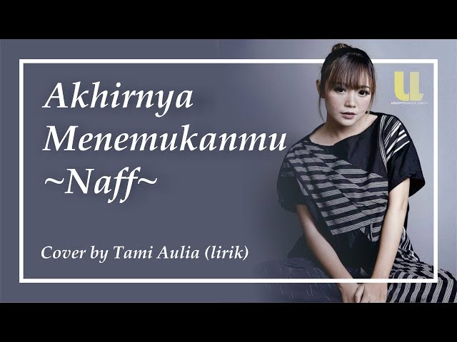 NAFF - AKHIRNYA MENEMUKANMU ~COVER BY TAMI AULIA~ (LIRIK) class=