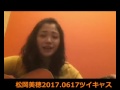 2017 06 17松岡美穂ツイキャス、「となリ」