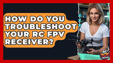 How do you troubleshoot your RC FPV receiver? - RC Toy Central