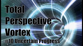 Total Perspective Vortex 10 Uncertain Progress