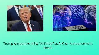 Trump Announces NEW “AI Force” as AI Czar Announcement Nears