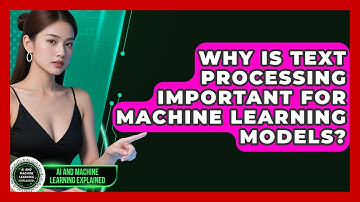Why Is Text Processing Important for Machine Learning Models? - AI and Machine Learning Explained