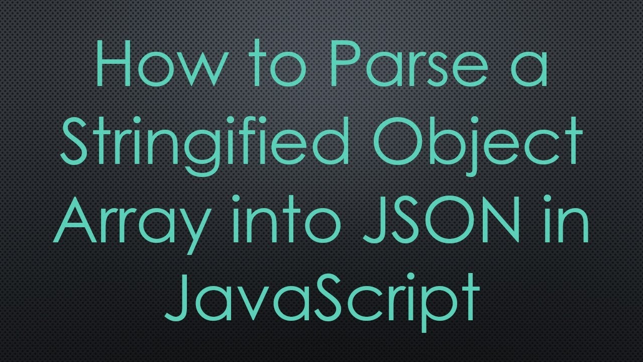 How to Parse a Stringified Object Array into JSON in JavaScript