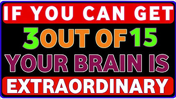 IF YOU CAN GET 3 OUT OF 15, YOUR BRAIN IS EXTRAORDINARY 