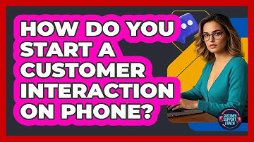 How Do You Start A Customer Interaction On Phone?