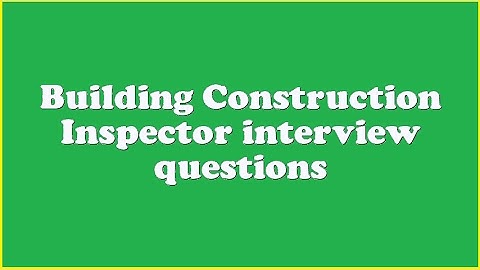Building Construction Inspector interview questions