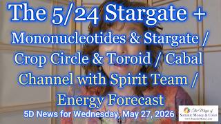 STARGATE TOROID / SPIRIT TEAM CHANNEL / FORECAST / CROP CIRCLE / CABAL for 5/27/25