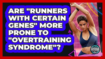 Are "runners With Certain Genes" More Prone To "Overtraining Syndrome"? - Running Beyond Limits