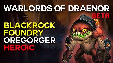 Oregorger Heroic - Blackrock Foundry - Warlords of Draenor Beta Raid Test