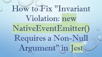 How to Fix "Invariant Violation: new NativeEventEmitter() Requires a Non-Null Argument" in Jest