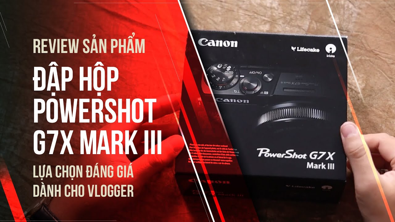 [REVIEW] Đập hộp PowerShot G7X Mark III - Lựa chọn đáng giá dành cho Vlogger