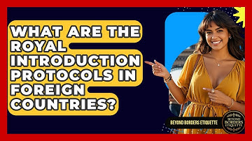 What Are The Royal Introduction Protocols In Foreign Countries? - Beyond Borders Etiquette