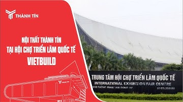 TRIỂN LÃM QUỐC TẾ VIETBUILD HÀ NỘI 2023 | Nội Thất Thành Tín