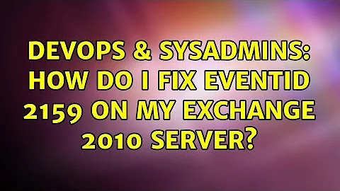 DevOps & SysAdmins: How do I fix EventID 2159 on my Exchange 2010 server?