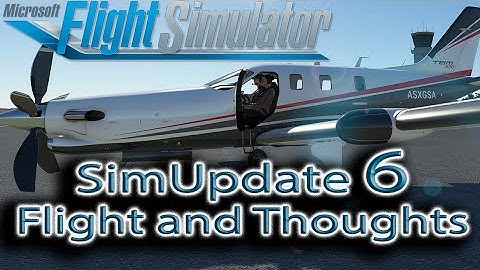 Microsoft Flight Simulator | SimUpdate 6 | Flight and Thoughts