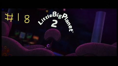 Little Big Planet 2 Walkthrough #18 - The Sackbot Redemption
