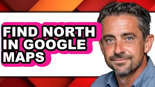 How to Find North in Google Maps - Easy Guide