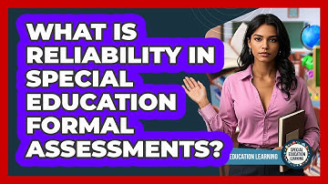 What Is Reliability In Special Education Formal Assessments? - Special Education Learning