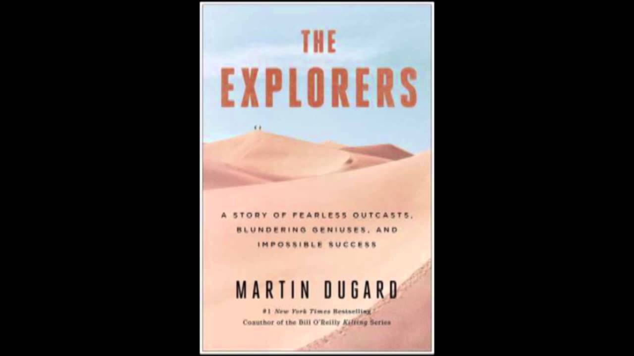 The Explorers: A Story of Fearless Outcasts, Blundering Geniuses, and  Impossible Success