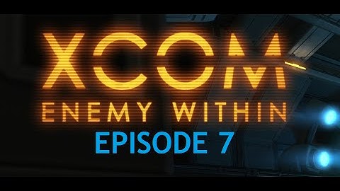 XCom Enemy Within Episode 7