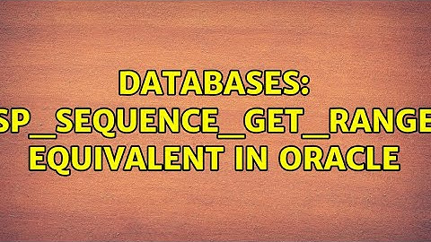 Databases: sp_sequence_get_range equivalent in Oracle (2 Solutions!!)