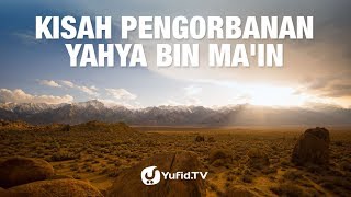 Kisah Pengorbanan Yahya bin Ma'in