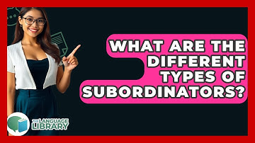 What Are The Different Types Of Subordinators? - The Language Library
