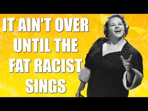 Brilliant Idiots: It Ain't Over Until The Fat Racist Sings